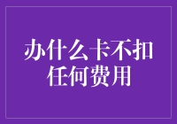 抱歉，这世上没有办什么卡不扣任何费用的好事，除非你智商爆表