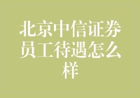 揭秘！北京中信证券员工的真正待遇，你想知道吗？