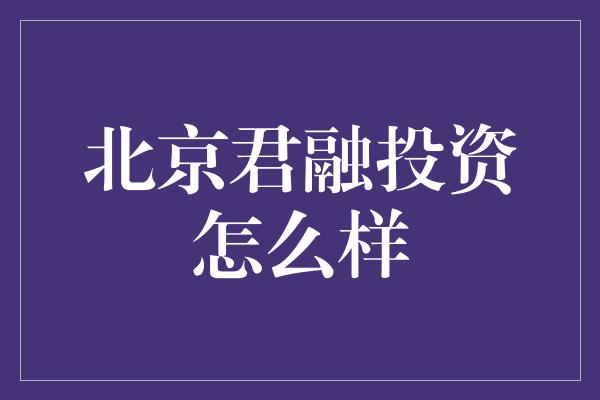 北京君融投资怎么样