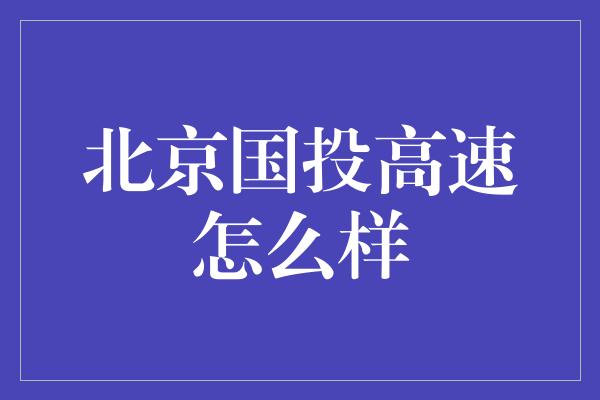 北京国投高速怎么样