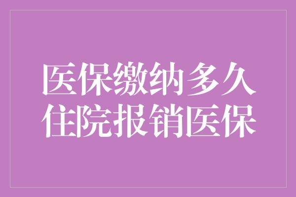 医保缴纳多久住院报销医保