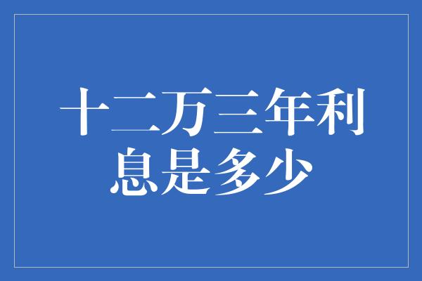 十二万三年利息是多少