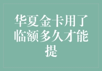 华夏金卡临时额度使用与正式额度提升策略解析