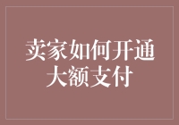 新手卖家必看！快速掌握大额支付技巧