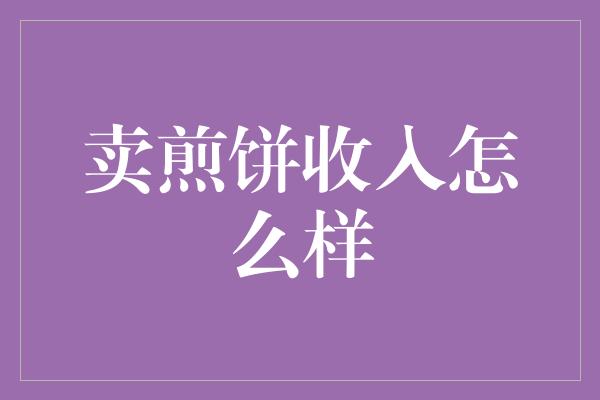 卖煎饼收入怎么样