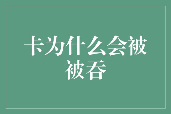 卡为什么会被被吞