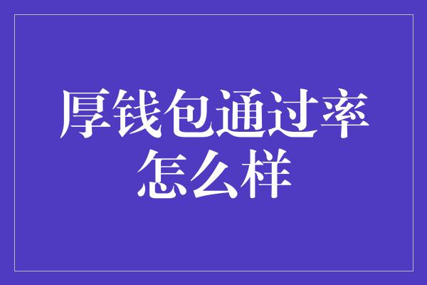 厚钱包通过率怎么样