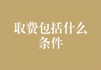 取费包括哪些条件？揭秘金融领域的费用构成