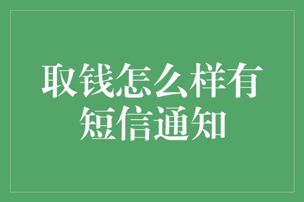 取钱怎么样有短信通知