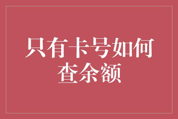 只有卡号如何查余额