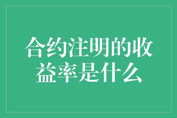 合约注明的收益率是什么