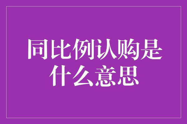 同比例认购是什么意思