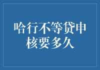 哈行不等贷申核要多久？——揭秘贷款审核流程