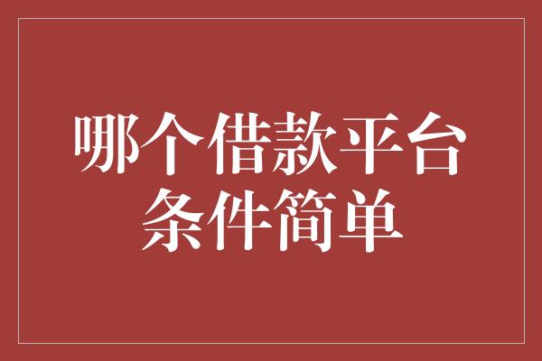 哪个借款平台条件简单