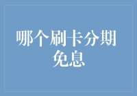 哪个刷卡分期免息？全面解读信用卡分期免息政策