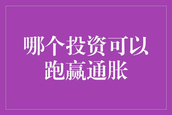 哪个投资可以跑赢通胀