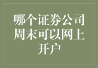 融资融券交易下哪个证券公司周末可以网上开户？