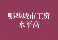 中国哪些城市的工资水平最高？探究高薪背后的秘密