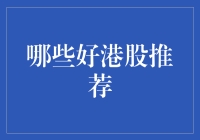 探索港股投资机会：精选优质港股推荐