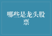 股市风云：哪些是龙头股票？