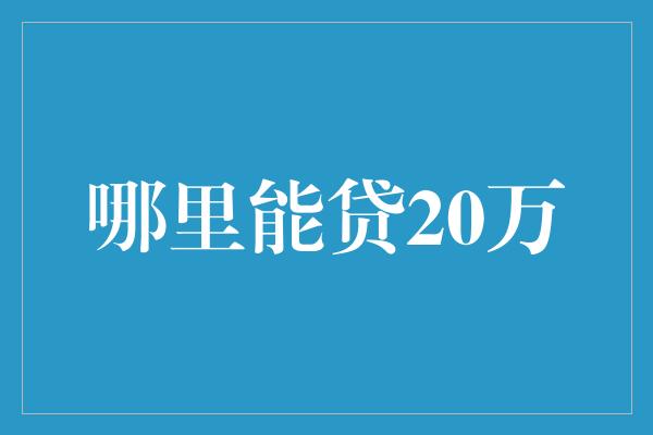 哪里能贷20万