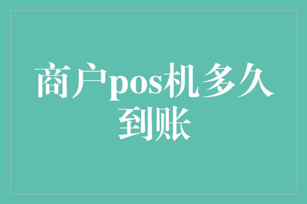 商户pos机多久到账