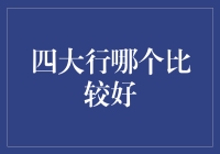 四大行哪个更好：服务、利息与竞争力分析