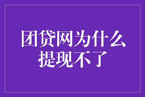 团贷网为什么提现不了