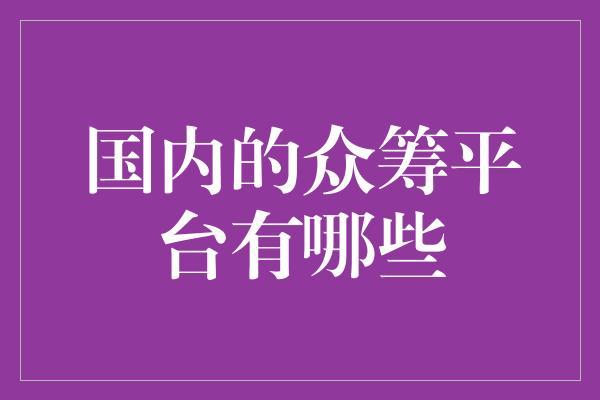 国内的众筹平台有哪些