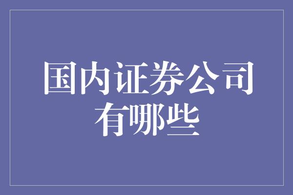 国内证券公司有哪些