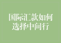 国际汇款如何选择中间行：优化流程与降低风险策略