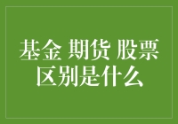 基金期货股票区别是什么：全面解析投资品种特性与风险