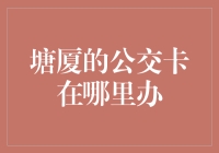 塘厦公交卡办理指南：便捷出行，从拥有一张公交卡开始