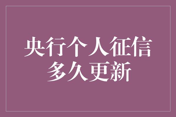 央行个人征信多久更新