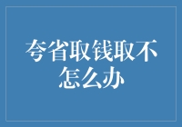 夸省取钱不灵了？别担心，这里有解决办法！