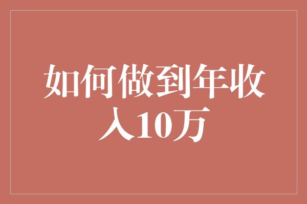 如何做到年收入10万