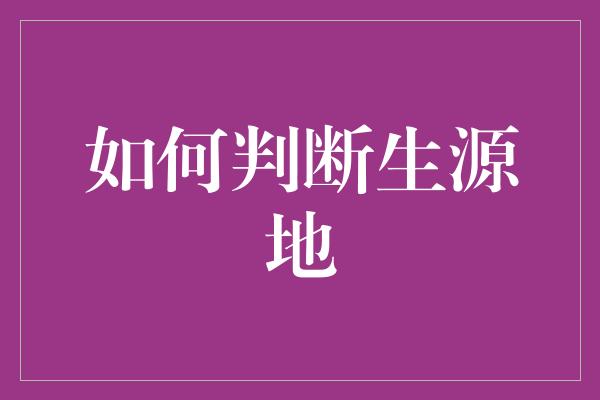 如何判断生源地