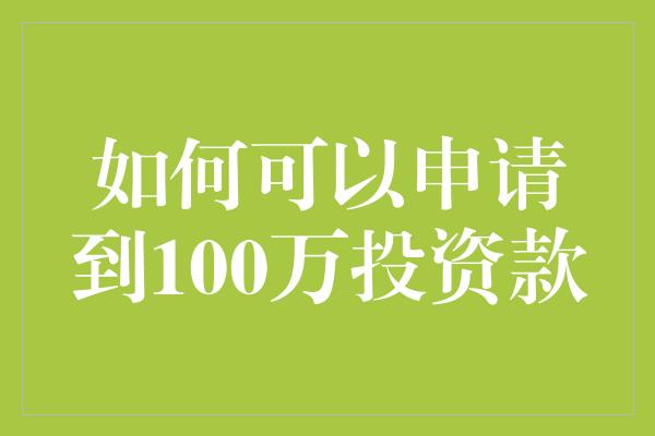 如何可以申请到100万投资款