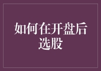 如何在开盘后抓住最佳选股机会：策略与技巧