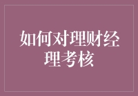 创新性理财经理考核机制：构建以客户价值为核心的绩效评价体系