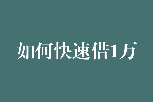 如何快速借1万