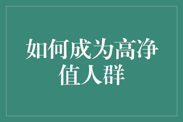 如何成为高净值人群