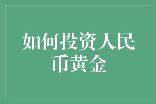 如何投资人民币黄金