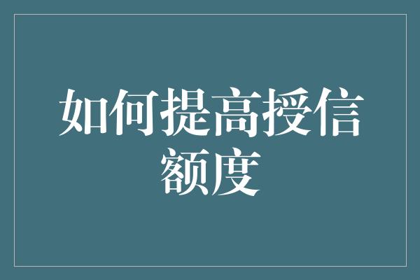 如何提高授信额度