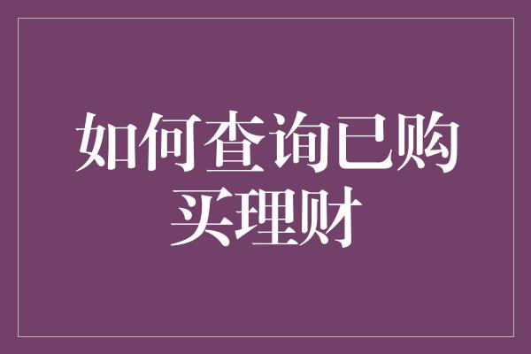 如何查询已购买理财