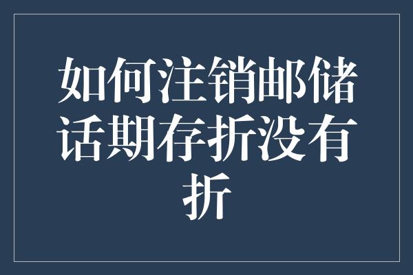 如何注销邮储话期存折没有折