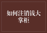 如何顺利完成钱大掌柜账户注销的全过程