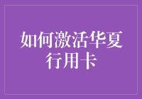 你的钱动起来！激活华夏银行信用卡的方法与技巧