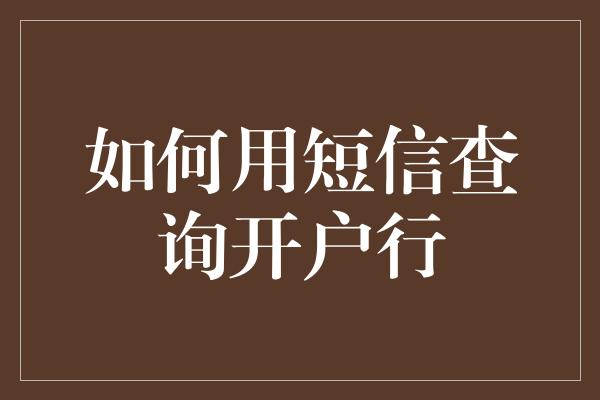 如何用短信查询开户行