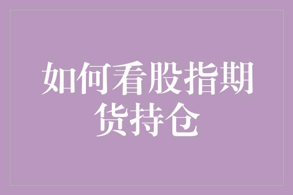 如何看股指期货持仓